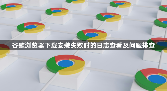 谷歌浏览器下载安装失败时的日志查看及问题排查1