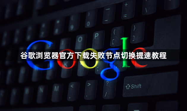 谷歌浏览器官方下载失败节点切换提速教程1