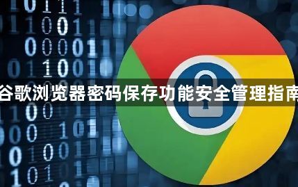 谷歌浏览器密码保存功能安全管理指南1