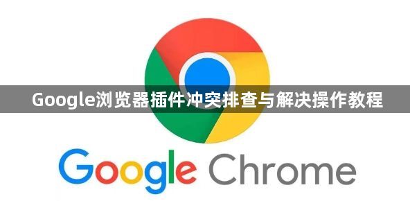 Google浏览器插件冲突排查与解决操作教程1