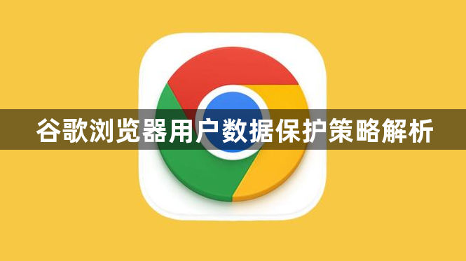 谷歌浏览器用户数据保护策略解析1