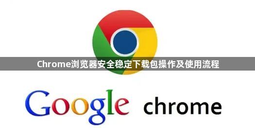Chrome浏览器安全稳定下载包操作及使用流程1