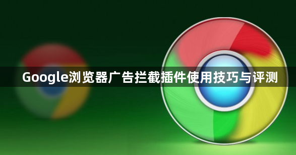 Google浏览器广告拦截插件使用技巧与评测1