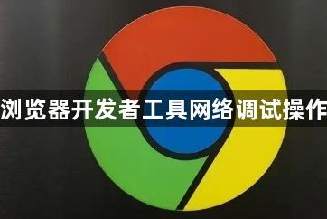 谷歌浏览器开发者工具网络调试操作指南1