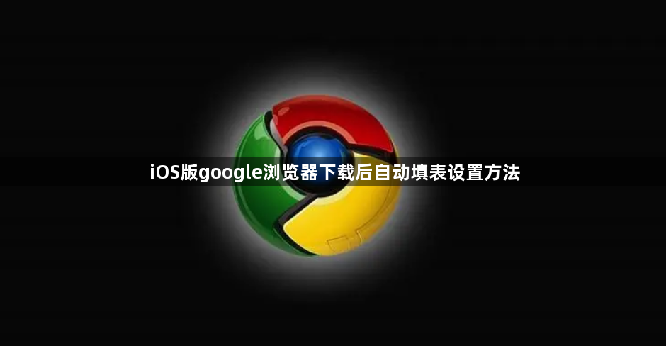 iOS版google浏览器下载后自动填表设置方法1