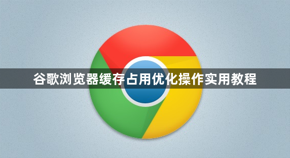 谷歌浏览器缓存占用优化操作实用教程1