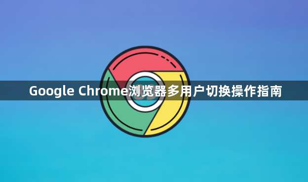 Google Chrome浏览器多用户切换操作指南1