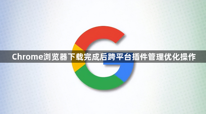 Chrome浏览器下载完成后跨平台插件管理优化操作1
