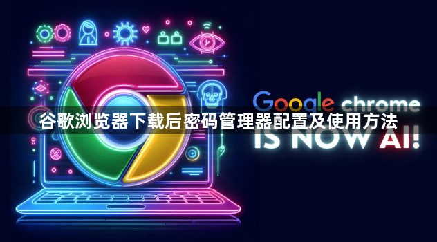 谷歌浏览器下载后密码管理器配置及使用方法1