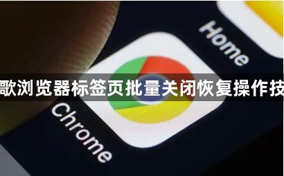 谷歌浏览器标签页批量关闭恢复操作技巧1