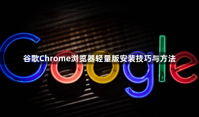 谷歌Chrome浏览器轻量版安装技巧与方法1