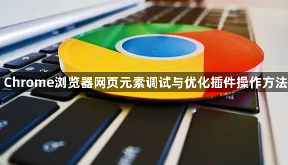 Chrome浏览器网页元素调试与优化插件操作方法1