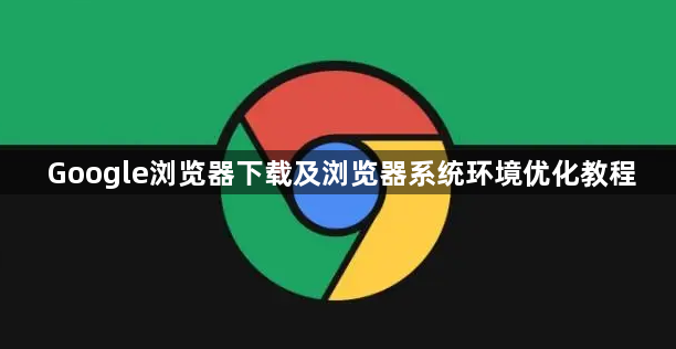 Google浏览器下载及浏览器系统环境优化教程1