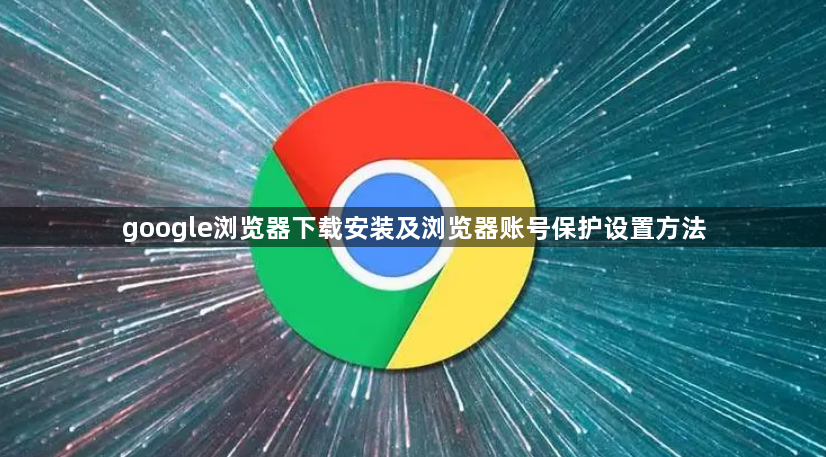google浏览器下载安装及浏览器账号保护设置方法1