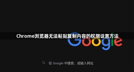 Chrome浏览器无法粘贴复制内容的权限设置方法1