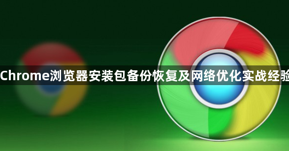 Chrome浏览器安装包备份恢复及网络优化实战经验1