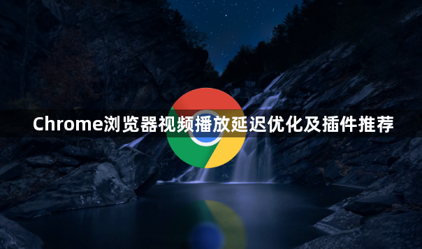 Chrome浏览器视频播放延迟优化及插件推荐1