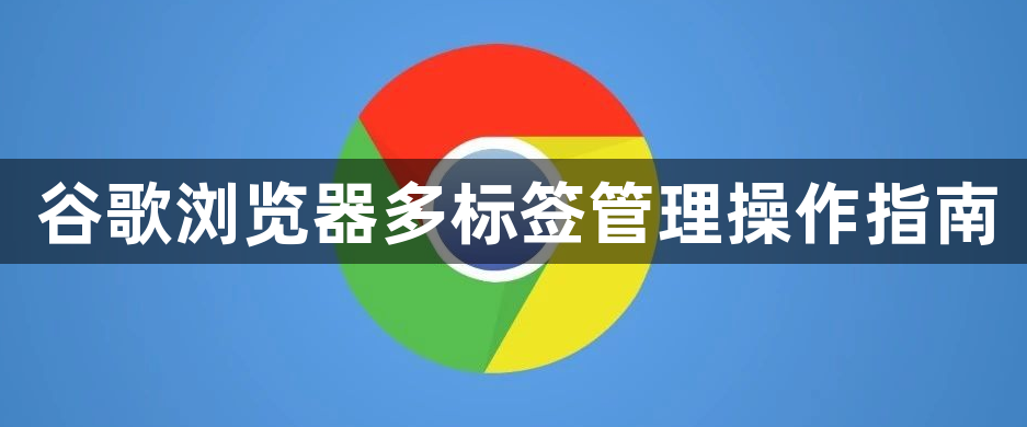 谷歌浏览器多标签管理操作指南1