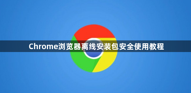 Chrome浏览器离线安装包安全使用教程1