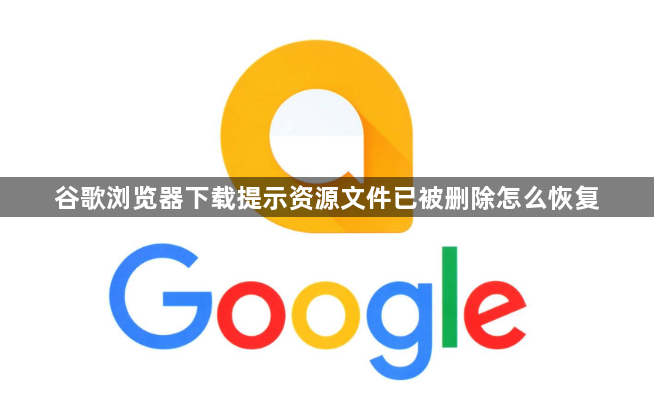 谷歌浏览器下载提示资源文件已被删除怎么恢复1
