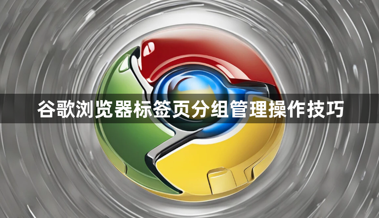 谷歌浏览器标签页分组管理操作技巧1