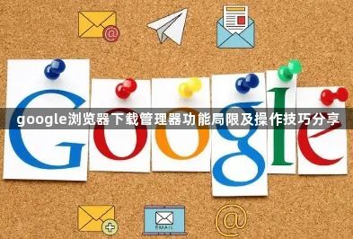 google浏览器下载管理器功能局限及操作技巧分享1