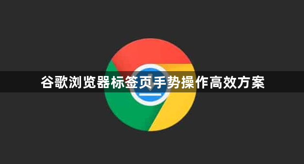 谷歌浏览器标签页手势操作高效方案1