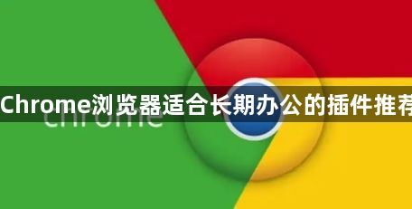 Chrome浏览器适合长期办公的插件推荐1