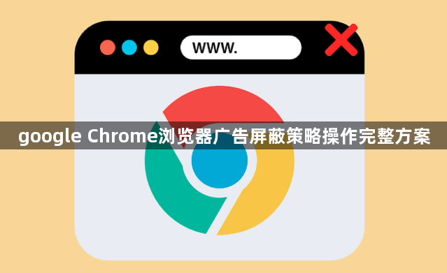 google Chrome浏览器广告屏蔽策略操作完整方案1