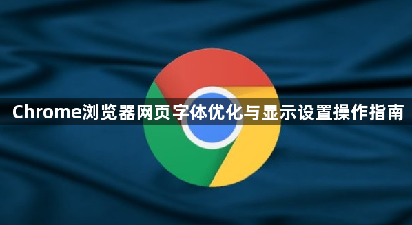 Chrome浏览器网页字体优化与显示设置操作指南1