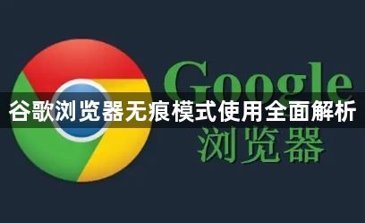 谷歌浏览器无痕模式使用全面解析1