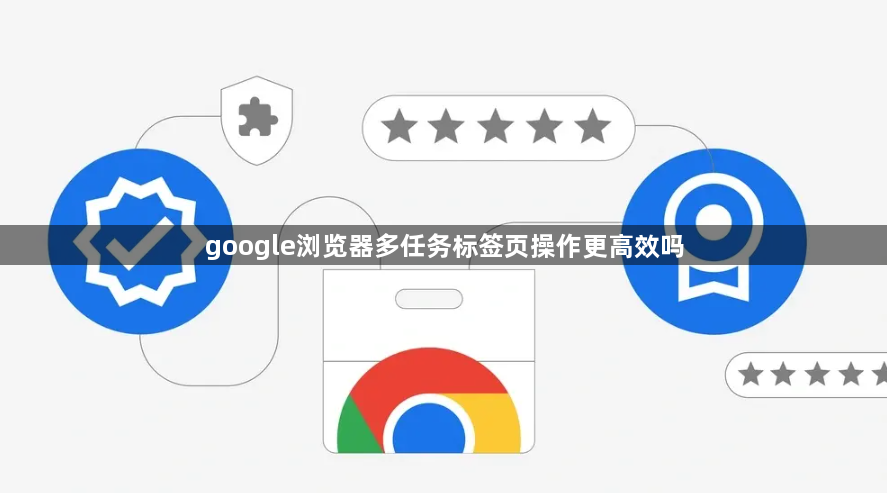 google浏览器多任务标签页操作更高效吗1