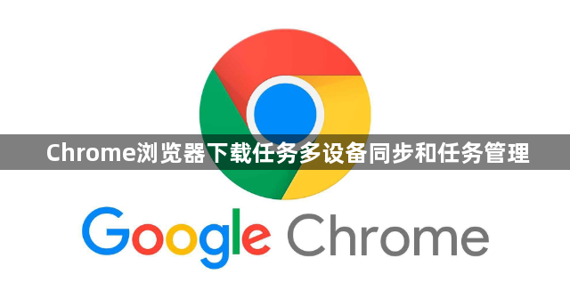 Chrome浏览器下载任务多设备同步和任务管理1