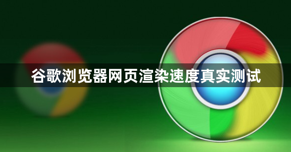 谷歌浏览器网页渲染速度真实测试1