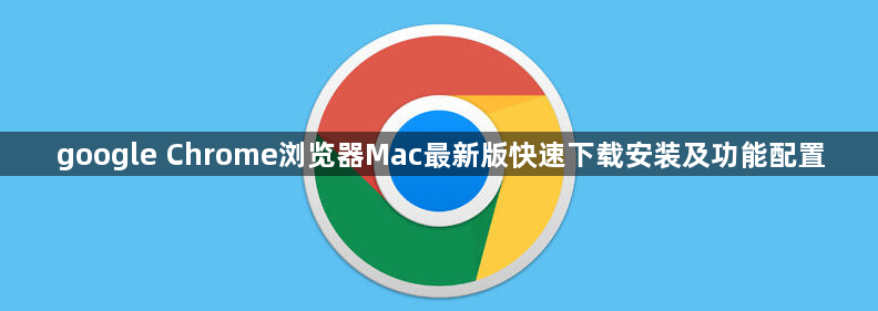 google Chrome浏览器Mac最新版快速下载安装及功能配置1
