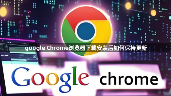 google Chrome浏览器下载安装后如何保持更新1