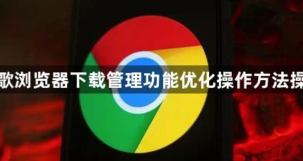 谷歌浏览器下载管理功能优化操作方法操作1