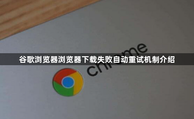 谷歌浏览器浏览器下载失败自动重试机制介绍1